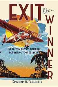 Exit Like a Winner: The Proven Success Formula for Selling Your Business