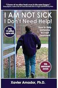 I Am Not Sick I Don’t Need Help!: How to Help Someone Accept Treatment - 20th Anniversary Edition
