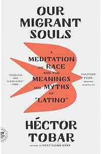 Our Migrant Souls: A Meditation on Race and the Meanings and Myths of “Latino”