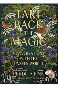 Take Back the Magic: Conversations with the Unseen World