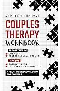 Couples Therapy Workbook: Strategies to Connect, Restore Love and Trust, Improve Communication Intimacy and Validation: A Relationship Book for Couples