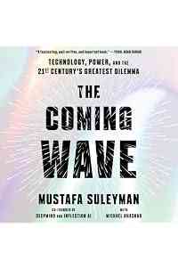 The Coming Wave: Technology, Power, and the Twenty-First Century's Greatest Dilemma