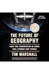 The Future of Geography: How the Competition in Space Will Change Our World