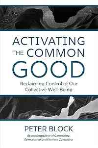 Activating the Common Good: Reclaiming Control of Our Collective Well-Being