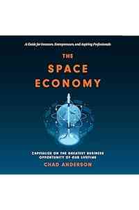 The Space Economy: Capitalize on the Greatest Business Opportunity of Our Lifetime