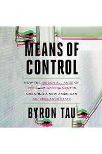 Means of Control: How the Hidden Alliance of Tech and Government Is Creating a New American Surveillance State