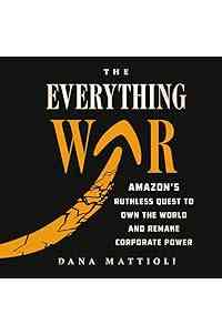 The Everything War: Amazon's Ruthless Quest to Own the World and Remake Corporate Power