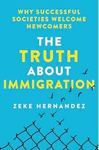 The Truth About Immigration: Why Successful Societies Welcome Newcomers