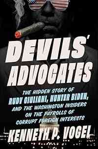 Devils' Advocates: The Hidden Story of Rudy Giuliani, Hunter Biden, and the Washington Insiders on the Payrolls of Corrupt Foreign Interests