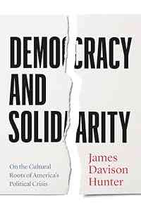 Democracy and Solidarity: On the Cultural Roots of America's Political Crisis (Politics and Culture)