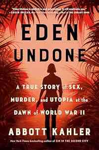 Eden Undone: A True Story of Sex, Murder, and Utopia at the Dawn of World War II
