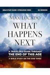 What Happens Next Bible Study Guide plus Streaming Video: A Traveler’s Guide through the End of This Age