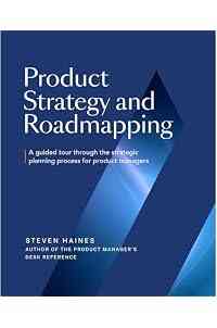 Product Strategy and Roadmapping: A Guided Tour Through The Strategic Planning Process for Product Managers