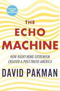 The Echo Machine: How Right-Wing Extremism Created a Post-Truth America