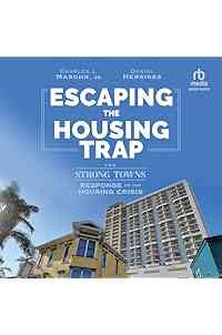Escaping the Housing Trap: The Strong Towns Response to the Housing Crisis