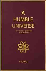 A Humble Universe: Existential Questions, Brief Answers