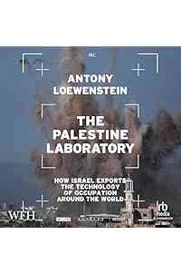 The Palestine Laboratory: How Israel Exports the Technology of Occupation Around the World
