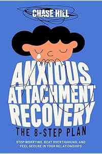 Anxious Attachment Recovery: The 8-Step Plan: Stop Worrying, Beat Overthinking, and Feel Secure in Your Relationships (Master the Art of Self-Improvement Book 10)