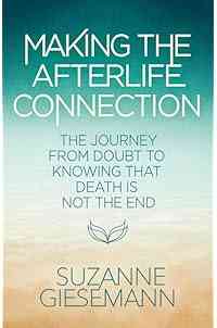 Making the Afterlife Connection: The Journey from Doubt to Knowing That Death Is Not the End