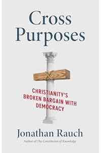 Cross Purposes: Christianity's Broken Bargain with Democracy (Politics and Culture)
