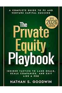 The Private Equity Playbook: Insider Tactics to Land Deals, Scale Companies, and Exit Like a Pro: From Raising Capital to Successful Exits - A Complete Guide to PE and Venture Capital Success