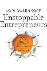 Unstoppable Entrepreneurs: 7 Paths for Unleashing Successful Startups and Creating Value Through Innovation