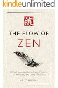 The Flow of Zen: 21 Short Stories on Being Present, Letting Go of Anxiety, and Living with Ease - Includes Reflections for Beginners (The Zen Storyteller Book 2)