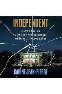 Independent: A Look Inside a Broken White House, Outside the Party Lines
