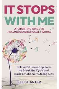 It Stops With Me: 10 Mindful Parenting Tools to Break the Cycle, Heal Generational Trauma and Raise Emotionally Strong Kids (The Cycle Ends With You)