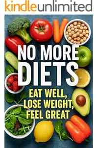 No More Diets: Eat Well, Lose Weight, Fell Great: Eat Smart, Live Light