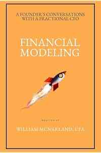 Financial Modeling (A Founder’s Conversations with a Fractional CFO Book 4)