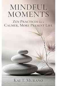 Mindful Moments: Zen Practices for a Calmer, More Present Life (The Zen Path: Mindful Living Series)