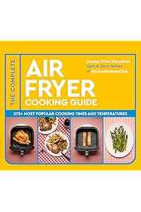 The Complete Air Fryer Cooking Guide: 275+ Most Popular Cooking Times and Temperatures - The Sunday Times Bestseller (Air Fryer Cookbook series)