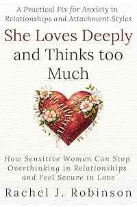 She Loves Deeply—and Thinks Too Much: How Sensitive Women Can Stop Overthinking in Relationships and Feel Secure in Love. A Practical Fix for Anxiety in Relationships and Attachment Styles.