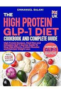 The UK High Protein GLP-1 Diet Cookbook and Complete Guide: High Protein Recipes, Meal Plan and Complete GLP-1 Journey Guide To Stop Side Effects, Protect Muscles and Maintain Weight Loss