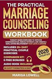 The Practical Marriage Counseling Workbook: Therapy-Based Exercises to Improve Communication, Rebuild Intimacy, and Create a Safe, Loving Relationship That Lasts a Lifetime