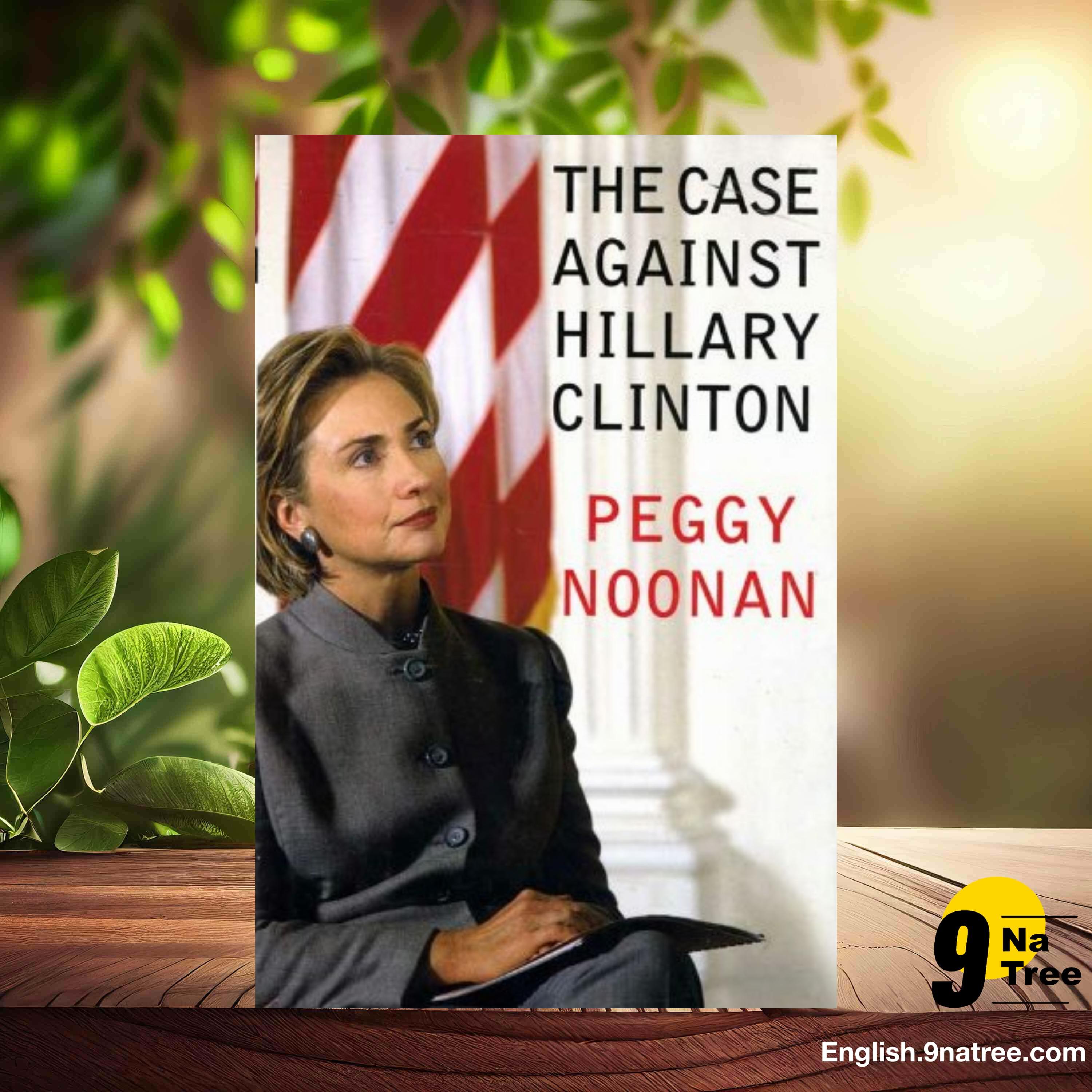 [Review] The Case Against Hillary Clinton (Peggy Noonan) Summarized.