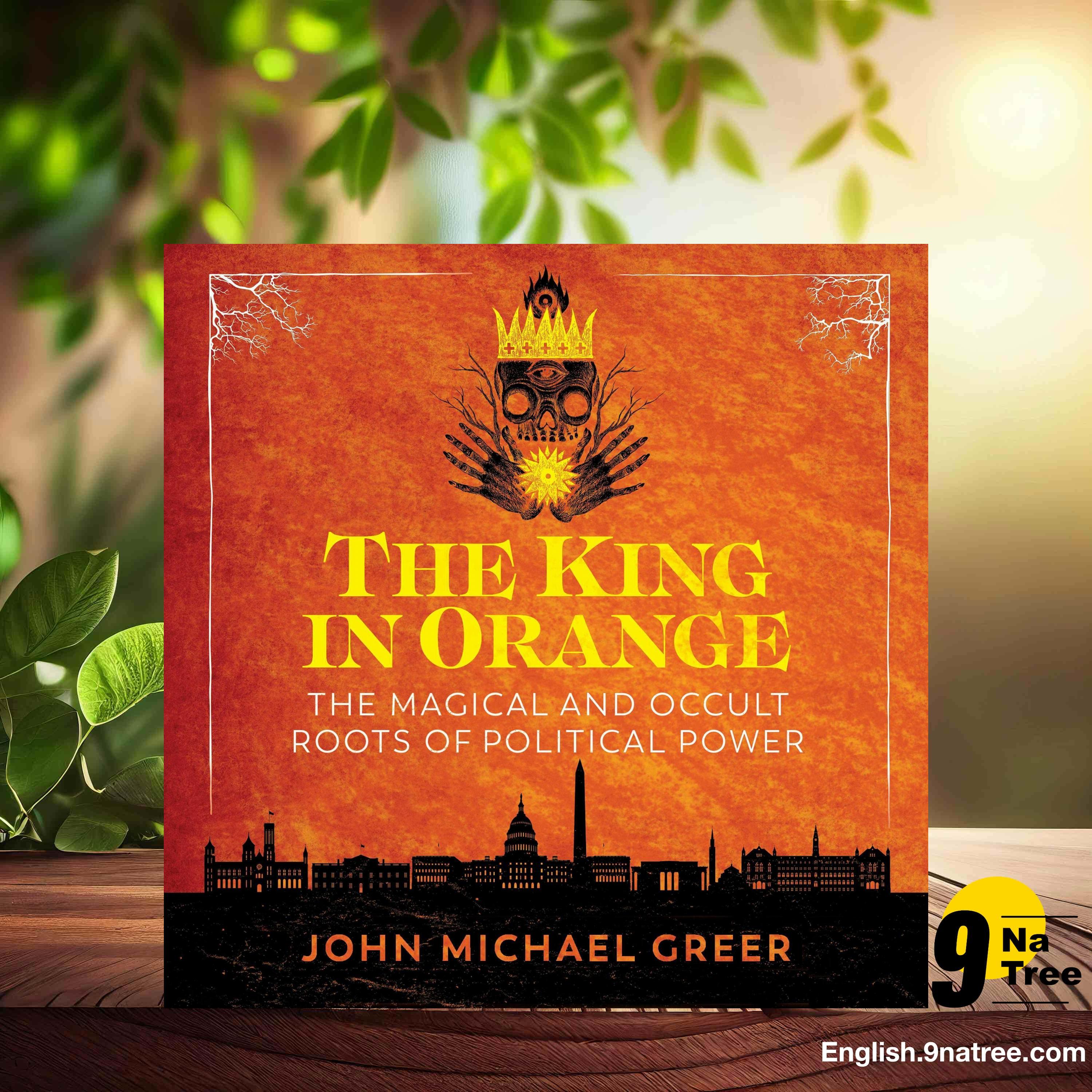 [Review] The King in Orange: The Magical and Occult Roots of Political Power (John Michael Greer) Summarized.